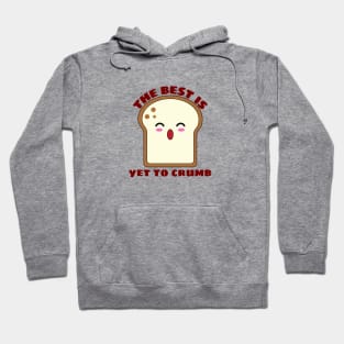 The Best Is Yet To Crumb - Cute Bread Pun Hoodie